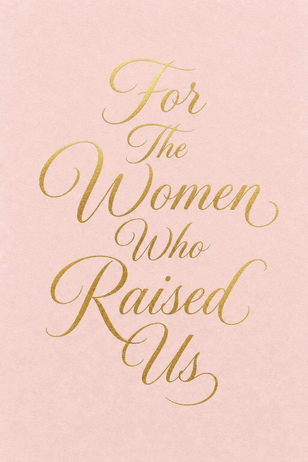 For The Women Who Raised Us Print 11×14